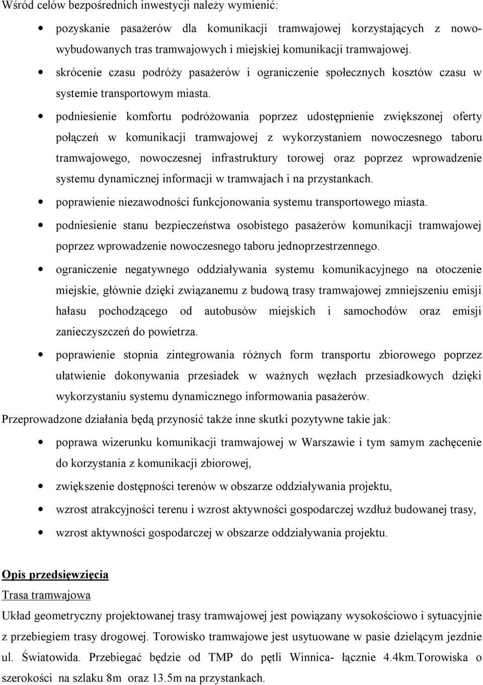 podniesienie komfortu podróżowania poprzez udostępnienie zwiększonej oferty połączeń w komunikacji tramwajowej z wykorzystaniem nowoczesnego taboru tramwajowego, nowoczesnej infrastruktury torowej