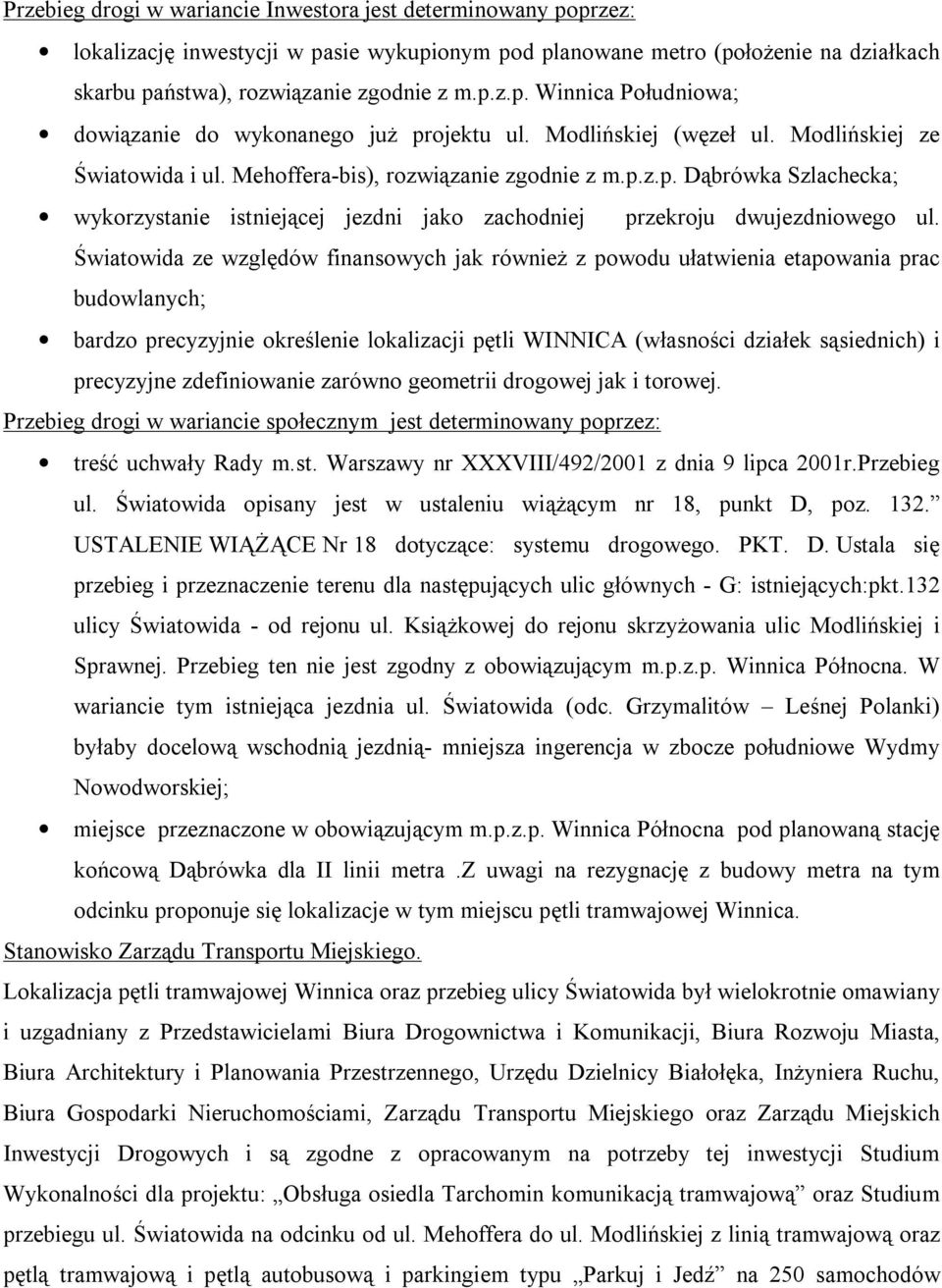 Światowida ze względów finansowych jak również z powodu ułatwienia etapowania prac budowlanych; bardzo precyzyjnie określenie lokalizacji pętli WINNICA (własności działek sąsiednich) i precyzyjne