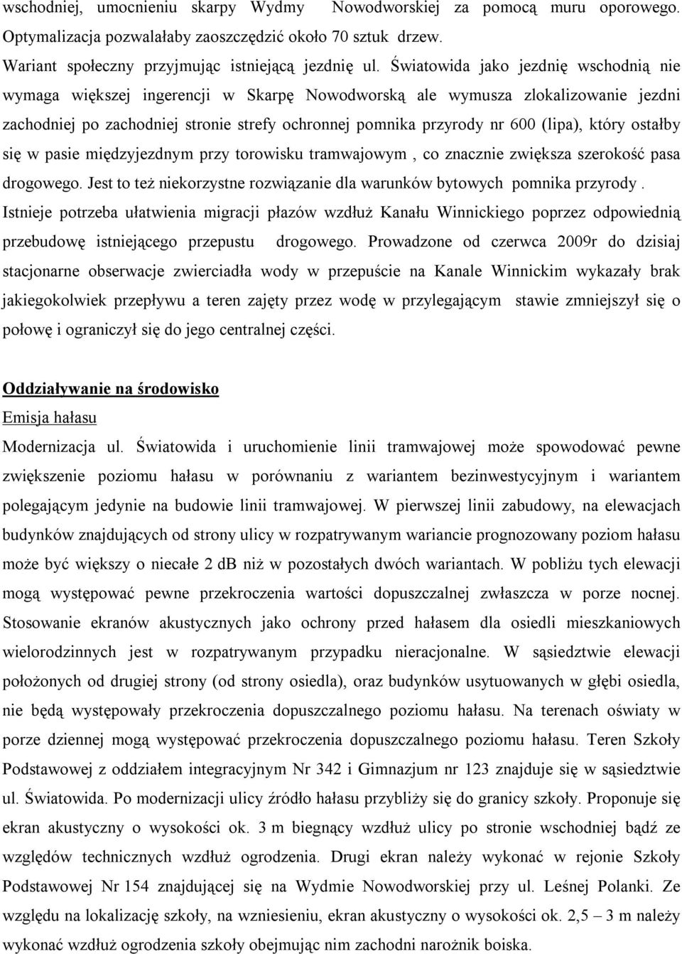 (lipa), który ostałby się w pasie międzyjezdnym przy torowisku tramwajowym, co znacznie zwiększa szerokość pasa drogowego. Jest to też niekorzystne rozwiązanie dla warunków bytowych pomnika przyrody.