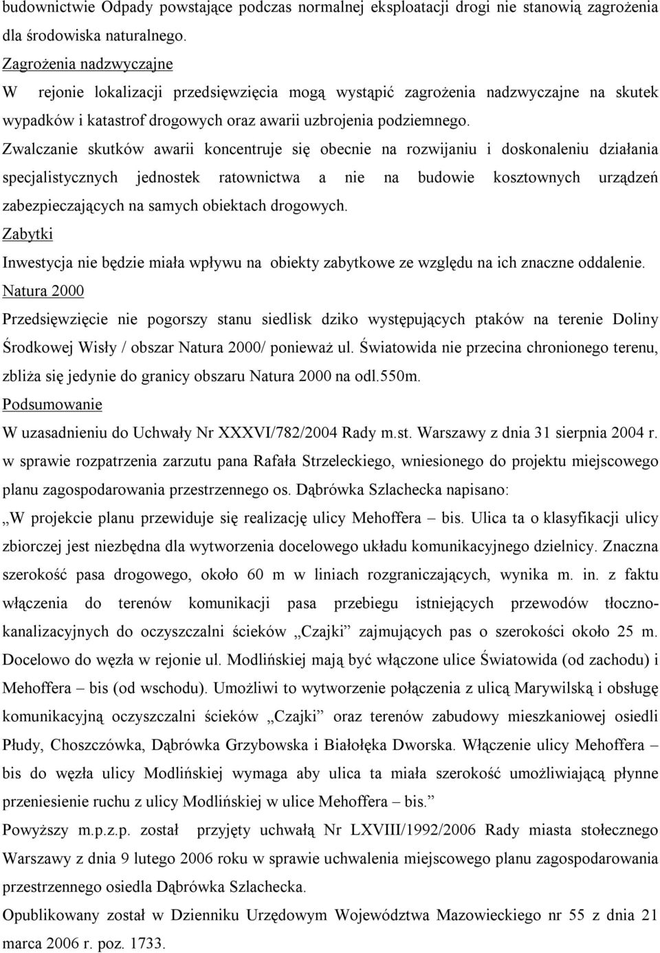 Zwalczanie skutków awarii koncentruje się obecnie na rozwijaniu i doskonaleniu działania specjalistycznych jednostek ratownictwa a nie na budowie kosztownych urządzeń zabezpieczających na samych