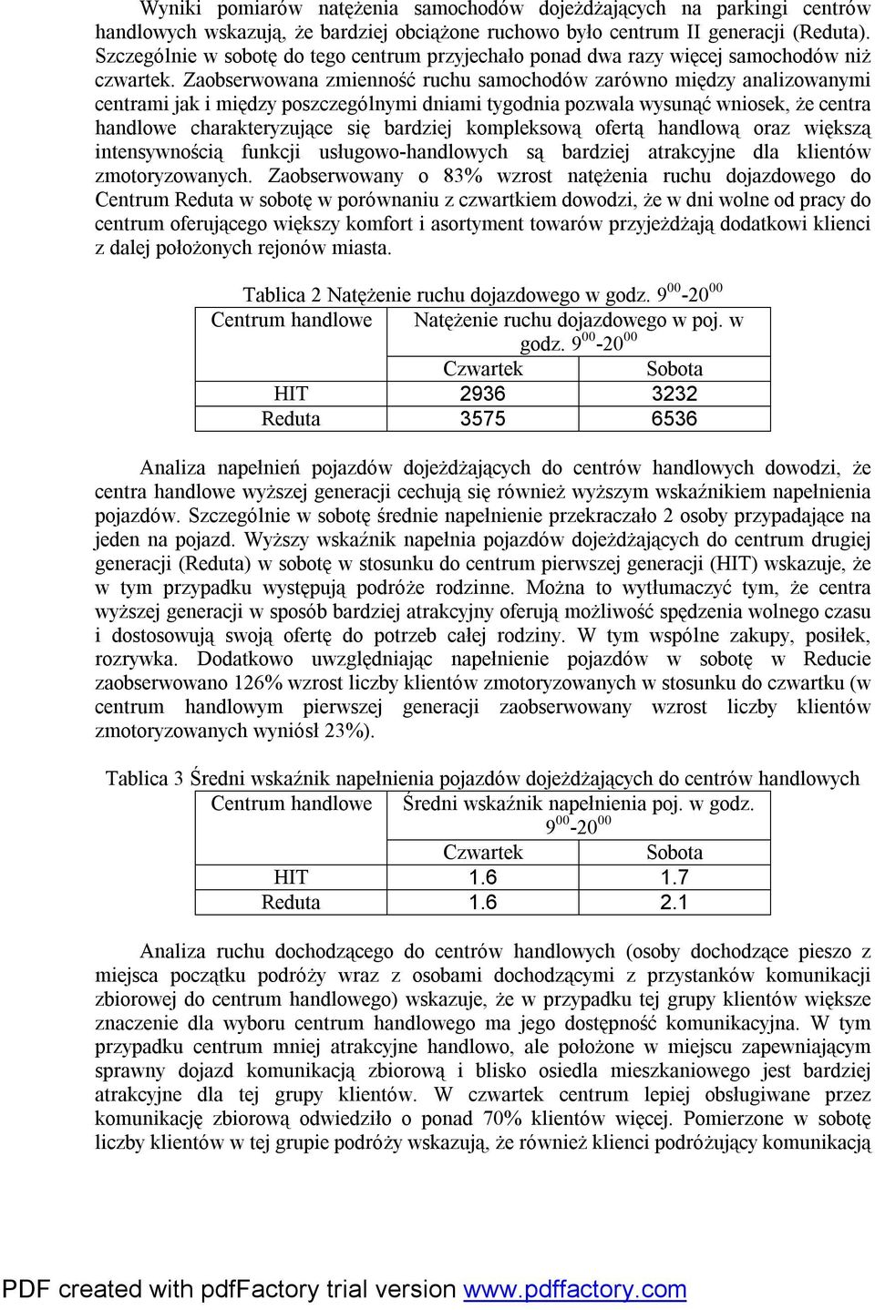 Zaobserwowana zmienność ruchu samochodów zarówno między analizowanymi centrami jak i między poszczególnymi dniami tygodnia pozwala wysunąć wniosek, że centra handlowe charakteryzujące się bardziej