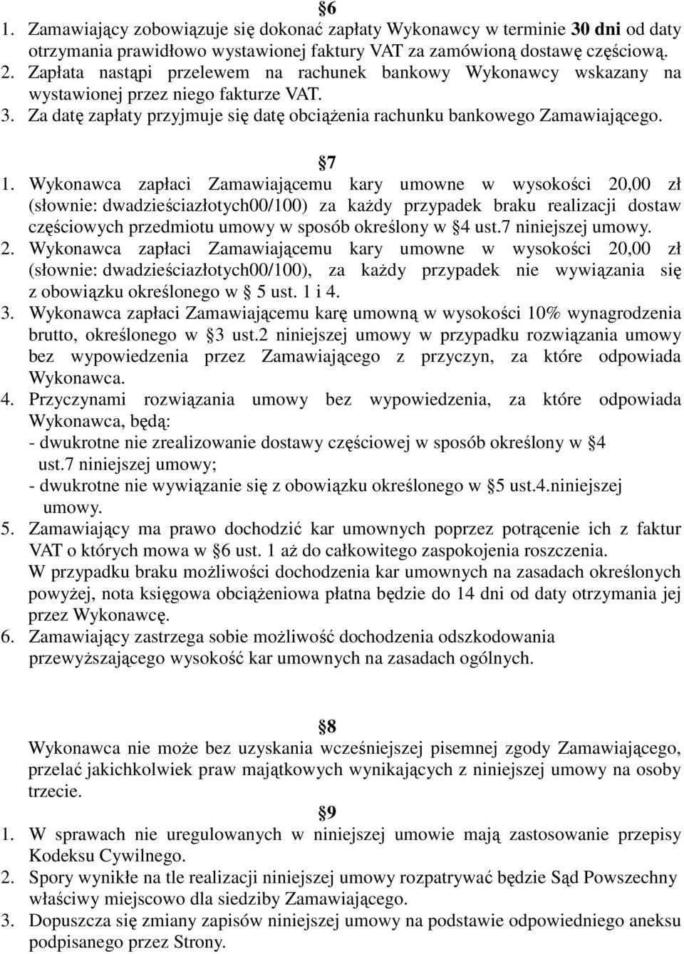 Wykonawca zapłaci Zamawiającemu kary umowne w wysokości 20,00 zł (słownie: dwadzieściazłotych00/100) za kaŝdy przypadek braku realizacji dostaw częściowych przedmiotu umowy w sposób określony w 4 ust.