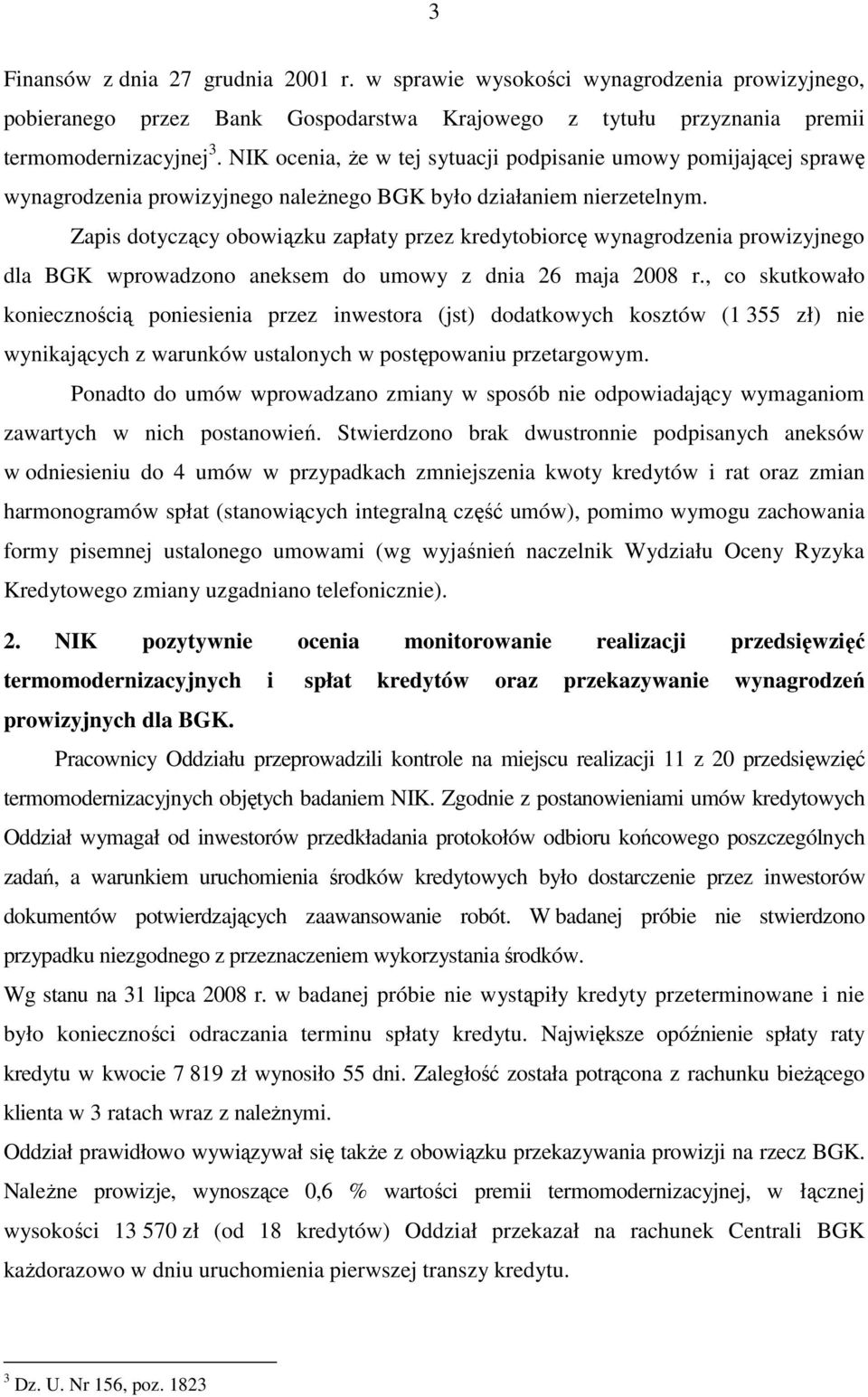 Zapis dotyczący obowiązku zapłaty przez kredytobiorcę wynagrodzenia prowizyjnego dla BGK wprowadzono aneksem do umowy z dnia 26 maja 2008 r.