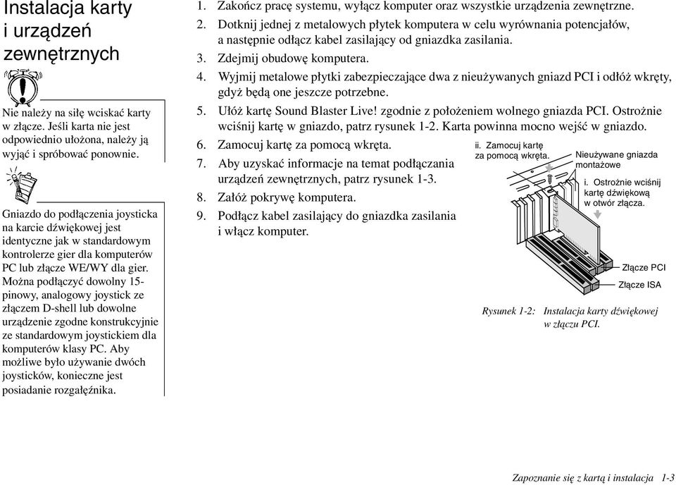 Można podłączyć dowolny 15- pinowy, analogowy joystick ze złączem D-shell lub dowolne urządzenie zgodne konstrukcyjnie ze standardowym joystickiem dla komputerów klasy PC.