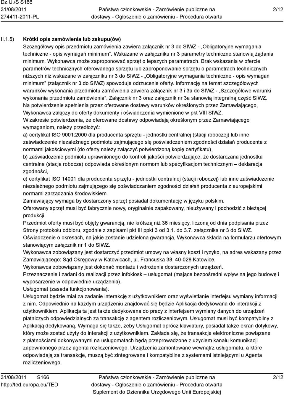 Brak wskazania w ofercie parametrów technicznych oferowanego sprzętu lub zaproponowanie sprzętu o parametrach technicznych niższych niż wskazane w załączniku nr 3 do SIWZ - Obligatoryjne wymagania