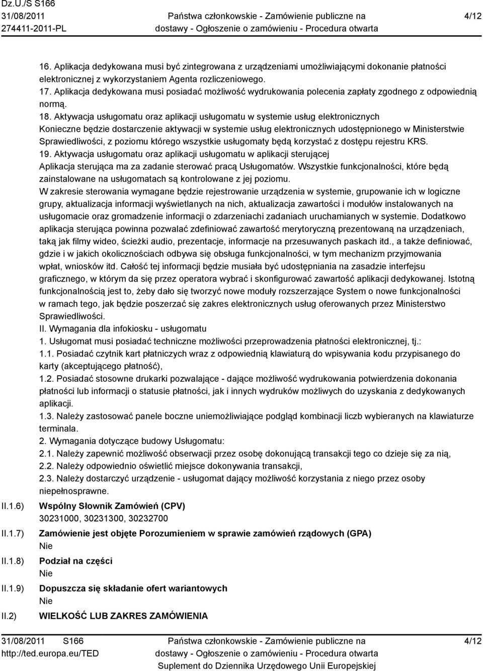 Aktywacja usługomatu oraz aplikacji usługomatu w systemie usług elektronicznych Konieczne będzie dostarczenie aktywacji w systemie usług elektronicznych udostępnionego w Ministerstwie