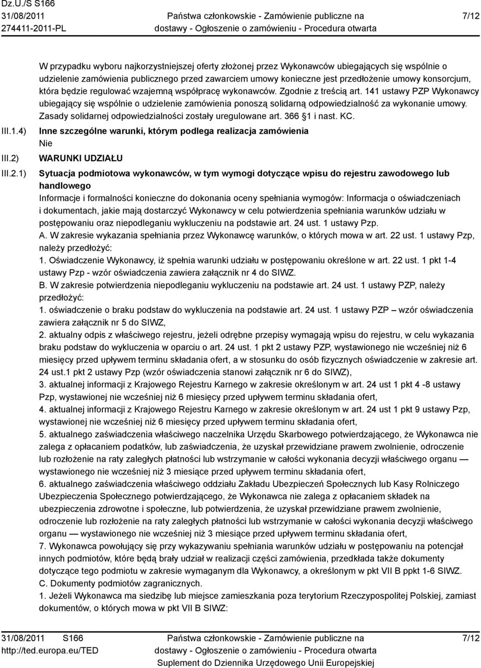 141 ustawy PZP Wykonawcy ubiegający się wspólnie o udzielenie zamówienia ponoszą solidarną odpowiedzialność za wykonanie umowy. Zasady solidarnej odpowiedzialności zostały uregulowane art.