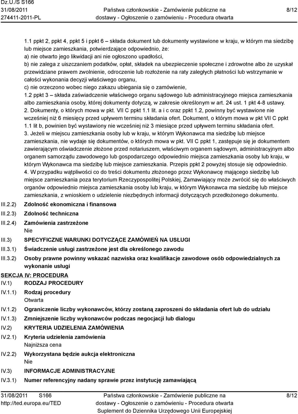 nie ogłoszono upadłości, b) nie zalega z uiszczaniem podatków, opłat, składek na ubezpieczenie społeczne i zdrowotne albo że uzyskał przewidziane prawem zwolnienie, odroczenie lub rozłożenie na raty