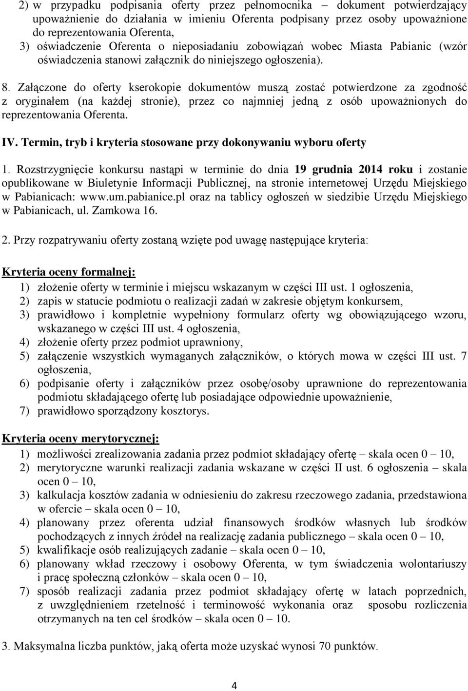 Załączone do oferty kserokopie dokumentów muszą zostać potwierdzone za zgodność z oryginałem (na każdej stronie), przez co najmniej jedną z osób upoważnionych do reprezentowania Oferenta. IV.