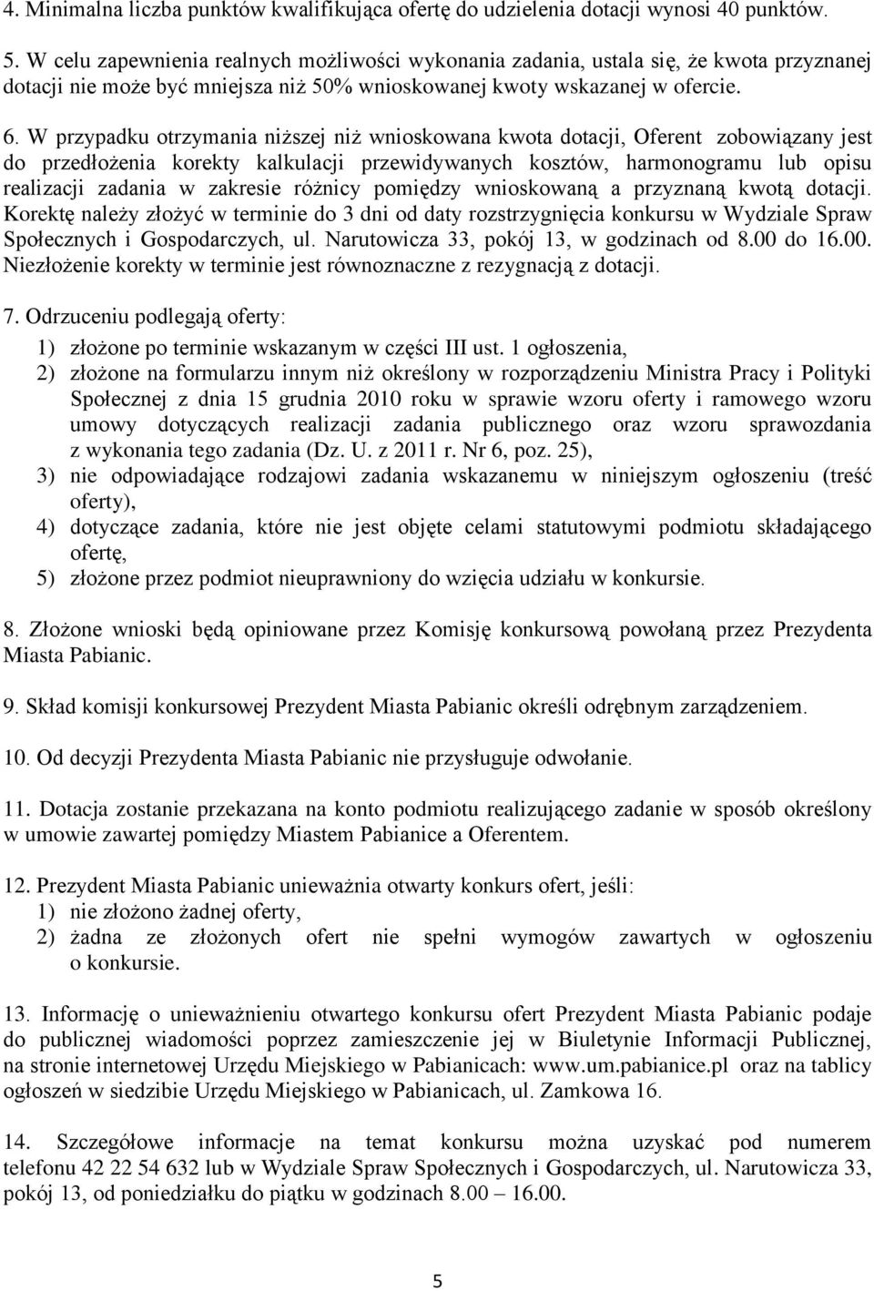 W przypadku otrzymania niższej niż wnioskowana kwota dotacji, Oferent zobowiązany jest do przedłożenia korekty kalkulacji przewidywanych kosztów, harmonogramu lub opisu realizacji zadania w zakresie