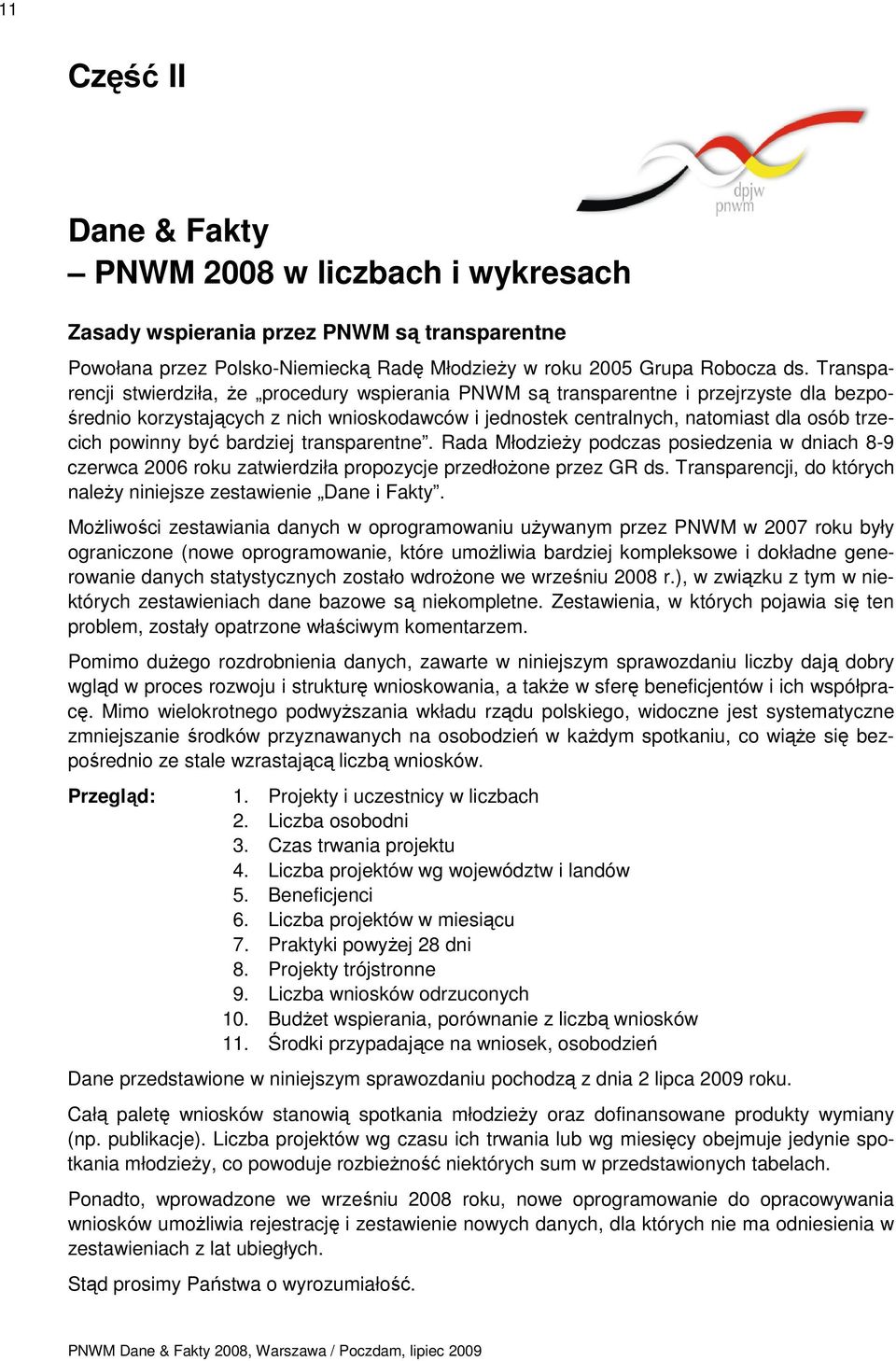 powinny być bardziej transparentne. Rada MłodzieŜy podczas posiedzenia w dniach 8-9 czerwca 2006 roku zatwierdziła propozycje przedłoŝone przez GR ds.