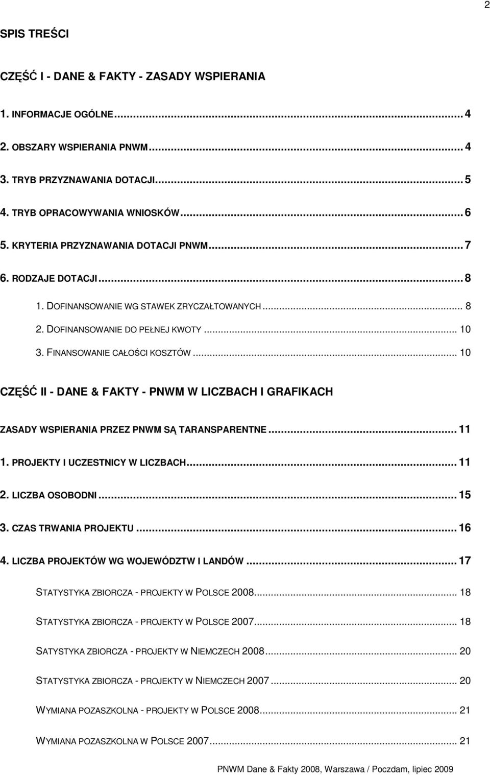 .. 10 CZĘŚĆ II - DANE & FAKTY - PNWM W LICZBACH I GRAFIKACH ZASADY WSPIERANIA PRZEZ PNWM SĄ TARANSPARENTNE... 11 1. PROJEKTY I UCZESTNICY W LICZBACH... 11 2. LICZBA OSOBODNI... 15 3.