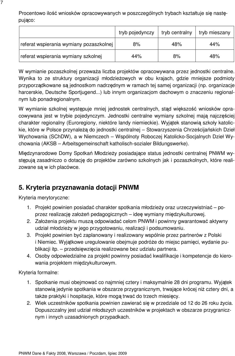 Wynika to ze struktury organizacji młodzieŝowych w obu krajach, gdzie mniejsze podmioty przyporządkowane są jednostkom nadrzędnym w ramach tej samej organizacji (np.