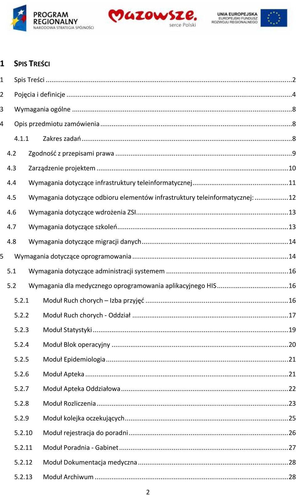 .. 14 5 dotyczące oprogramowania... 14 5.1 dotyczące administracji systemem... 16 5.2 dla medycznego oprogramowania aplikacyjnego HIS... 16 5.2.1 Moduł Ruch chorych Izba przyjęć... 16 5.2.2 Moduł Ruch chorych - Oddział.