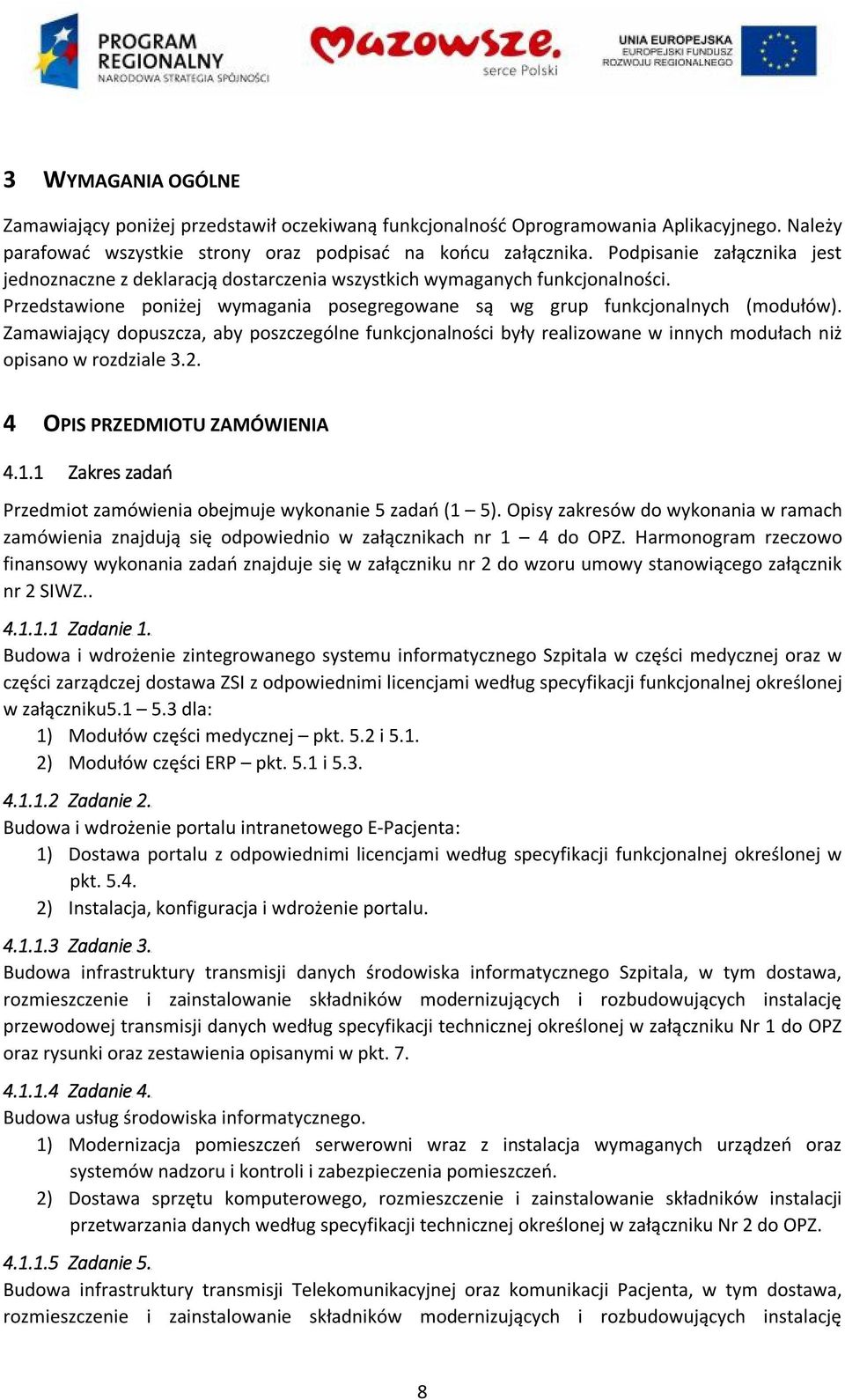 Zamawiający dopuszcza, aby poszczególne funkcjonalności były realizowane w innych modułach niż opisano w rozdziale 3.2. 4 OPIS PRZEDMIOTU ZAMÓWIENIA 4.1.