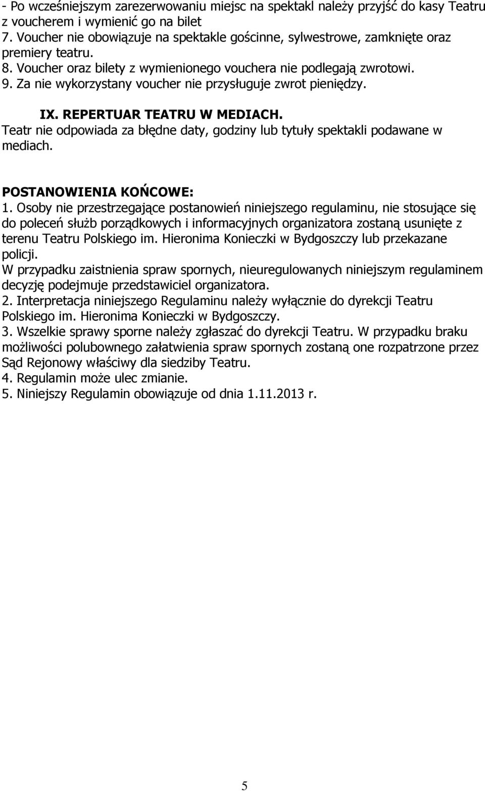 Za nie wykorzystany voucher nie przysługuje zwrot pieniędzy. IX. REPERTUAR TEATRU W MEDIACH. Teatr nie odpowiada za błędne daty, godziny lub tytuły spektakli podawane w mediach.