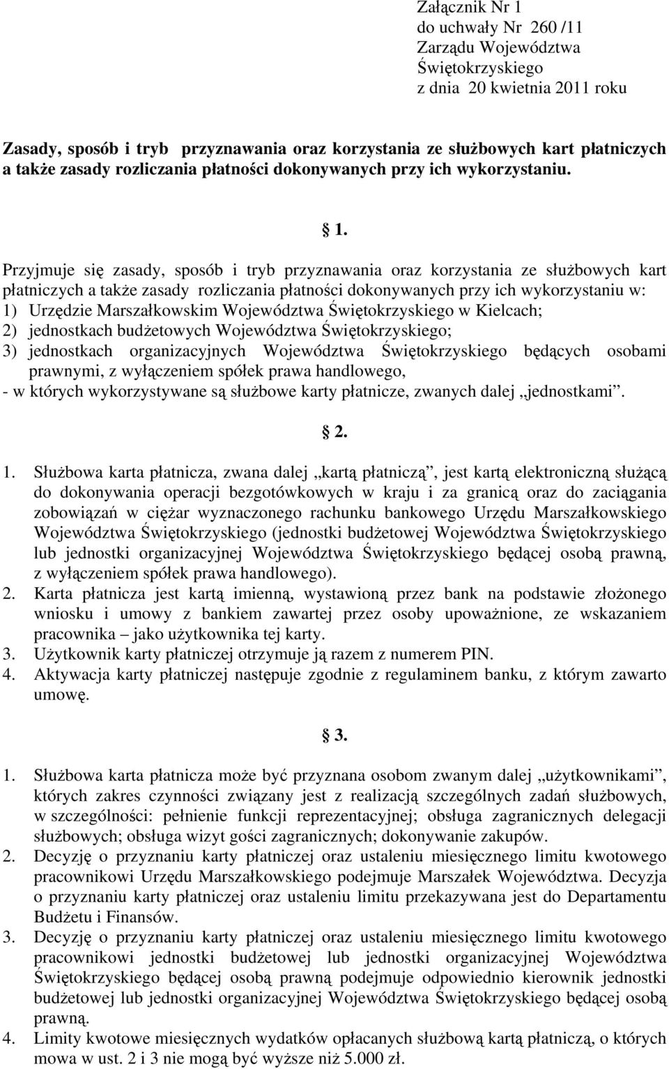 Przyjmuje się zasady, sposób i tryb przyznawania oraz korzystania ze służbowych kart płatniczych a także zasady rozliczania płatności dokonywanych przy ich wykorzystaniu w: 1) Urzędzie Marszałkowskim