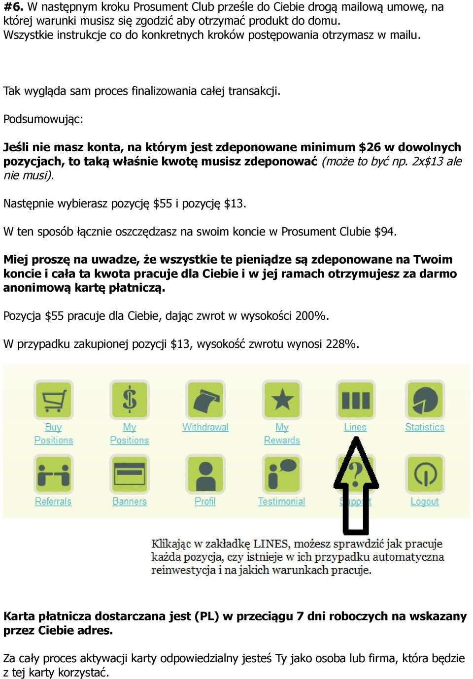 Podsumowując: Jeśli nie masz konta, na którym jest zdeponowane minimum $26 w dowolnych pozycjach, to taką właśnie kwotę musisz zdeponować (może to być np. 2x$13 ale nie musi).