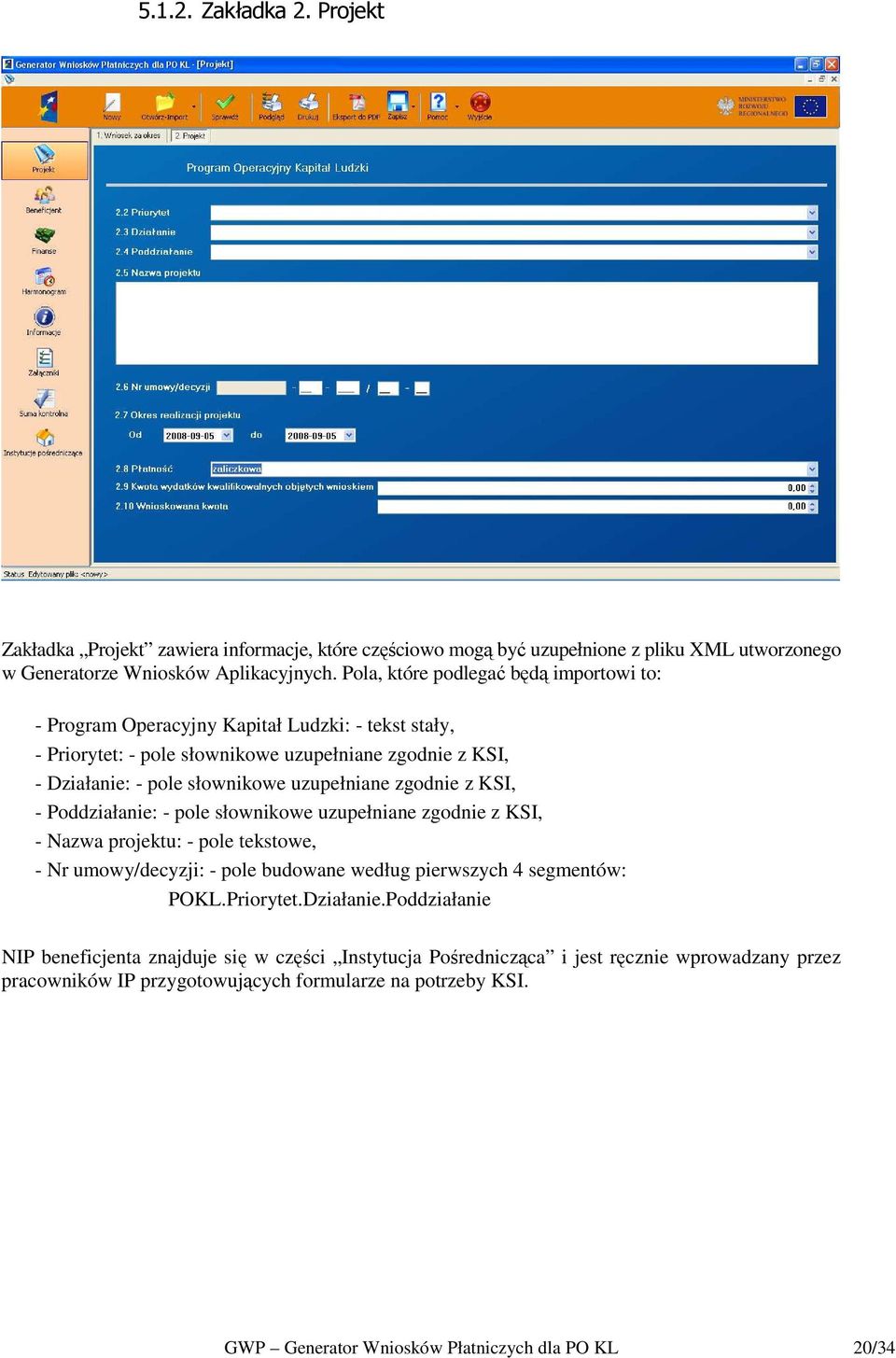 zgodnie z KSI, - Poddziałanie: - pole słownikowe uzupełniane zgodnie z KSI, - Nazwa projektu: - pole tekstowe, - Nr umowy/decyzji: - pole budowane według pierwszych 4 segmentów: POKL.Priorytet.