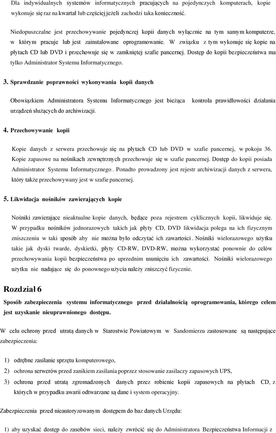 W związku z tym wykonuje się kopie na płytach CD lub DVD i przechowuje się w zamkniętej szafie pancernej. Dostęp do kopii bezpieczeństwa ma tylko Administrator Systemu Informatycznego. 3.