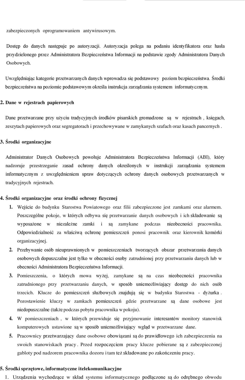 Uwzględniając kategorie przetwarzanych danych wprowadza się podstawowy poziom bezpieczeństwa. Środki bezpieczeństwa na poziomie podstawowym określa instrukcja zarządzania systemem informatycznym. 2.