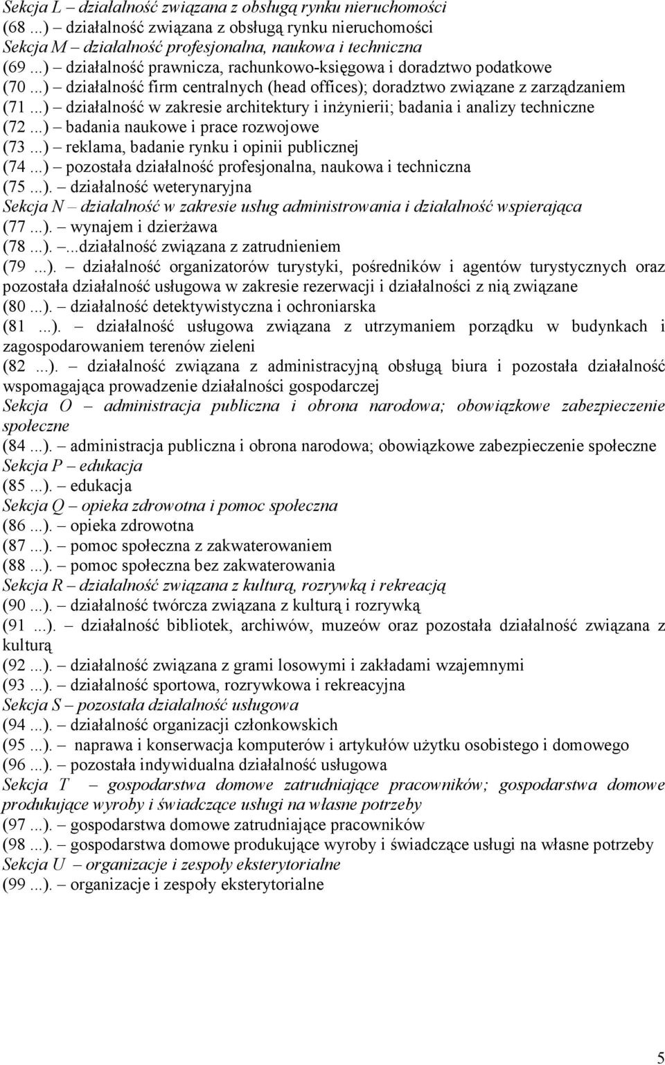 ..) działalność w zakresie architektury i inŝynierii; badania i analizy techniczne (72...) badania naukowe i prace rozwojowe (73...) reklama, badanie rynku i opinii publicznej (74.