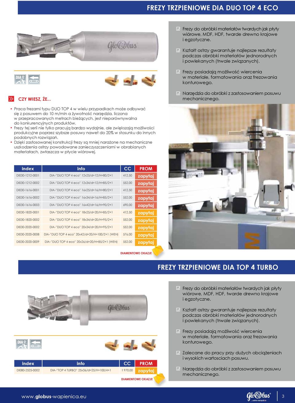 Praca frezami typu DUO TOP 4 w wielu przypadkach może odbywać się z posuwem do 10 m/min a żywotność narzędzia, liczona w przepracowanych metrach bieżących, jest nieporównywalna do konkurencyjnych