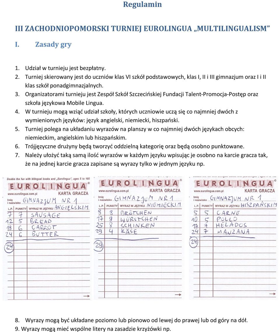 Organizatorami turnieju jest Zespół Szkół Szczecińskiej Fundacji Talent-Promocja-Postęp oraz szkoła językowa Mobile Lingua. 4.