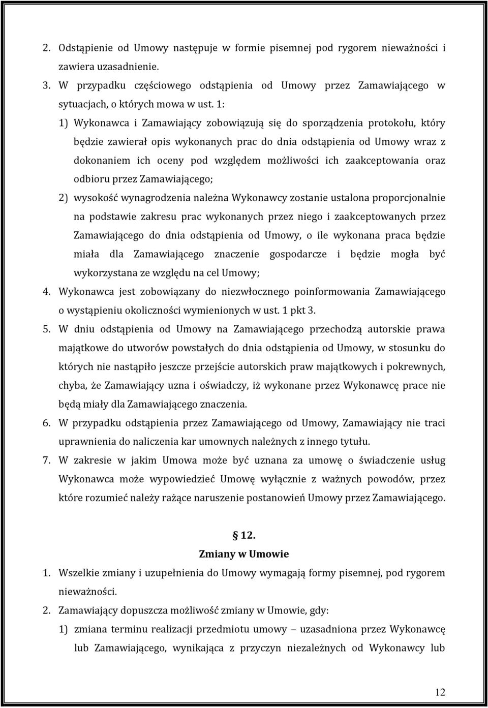 1: 1) Wykonawca i Zamawiający zobowiązują się do sporządzenia protokołu, który będzie zawierał opis wykonanych prac do dnia odstąpienia od Umowy wraz z dokonaniem ich oceny pod względem możliwości