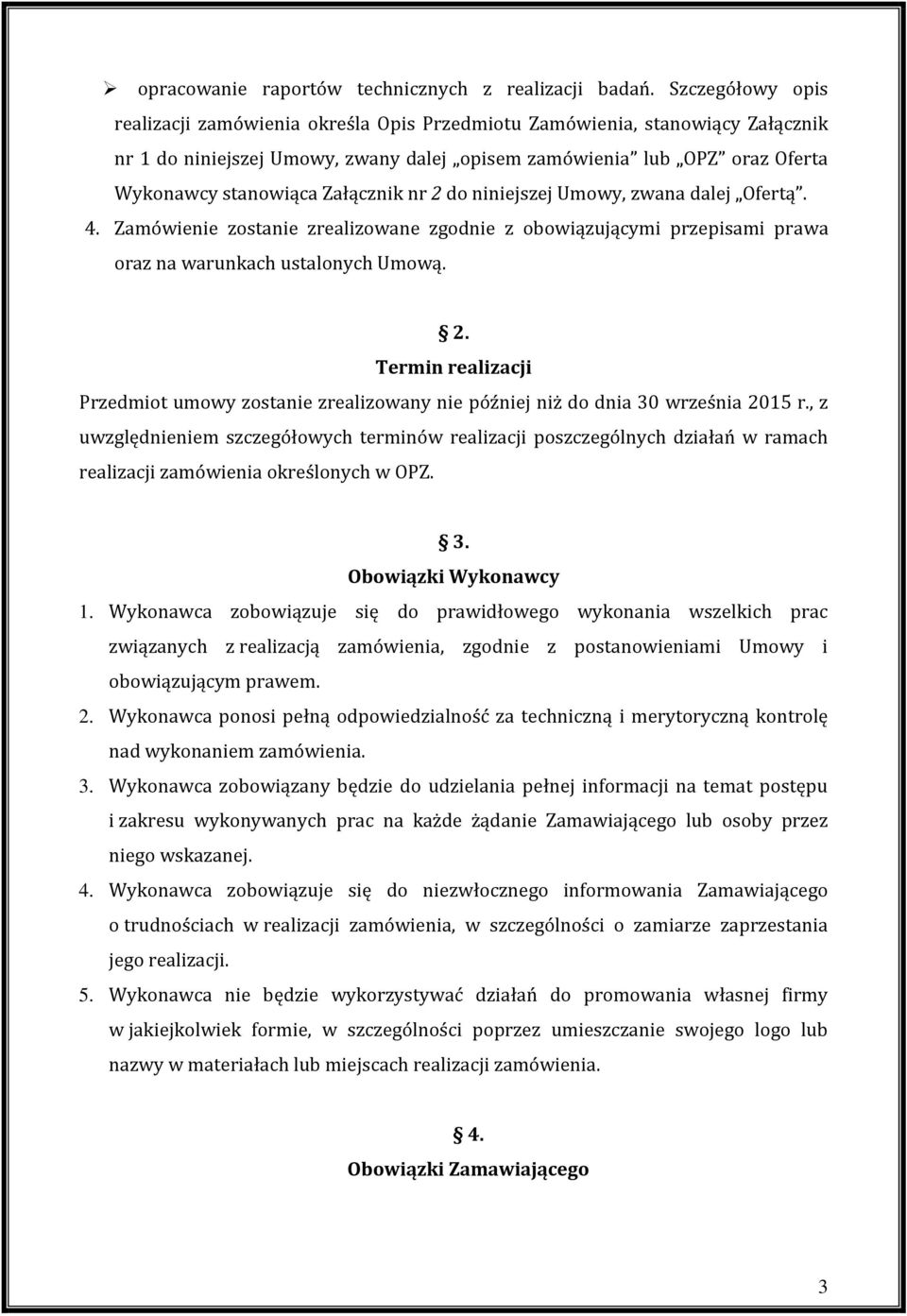 Załącznik nr 2 do niniejszej Umowy, zwana dalej Ofertą. 4. Zamówienie zostanie zrealizowane zgodnie z obowiązującymi przepisami prawa oraz na warunkach ustalonych Umową. 2. Termin realizacji Przedmiot umowy zostanie zrealizowany nie później niż do dnia 30 września 2015 r.