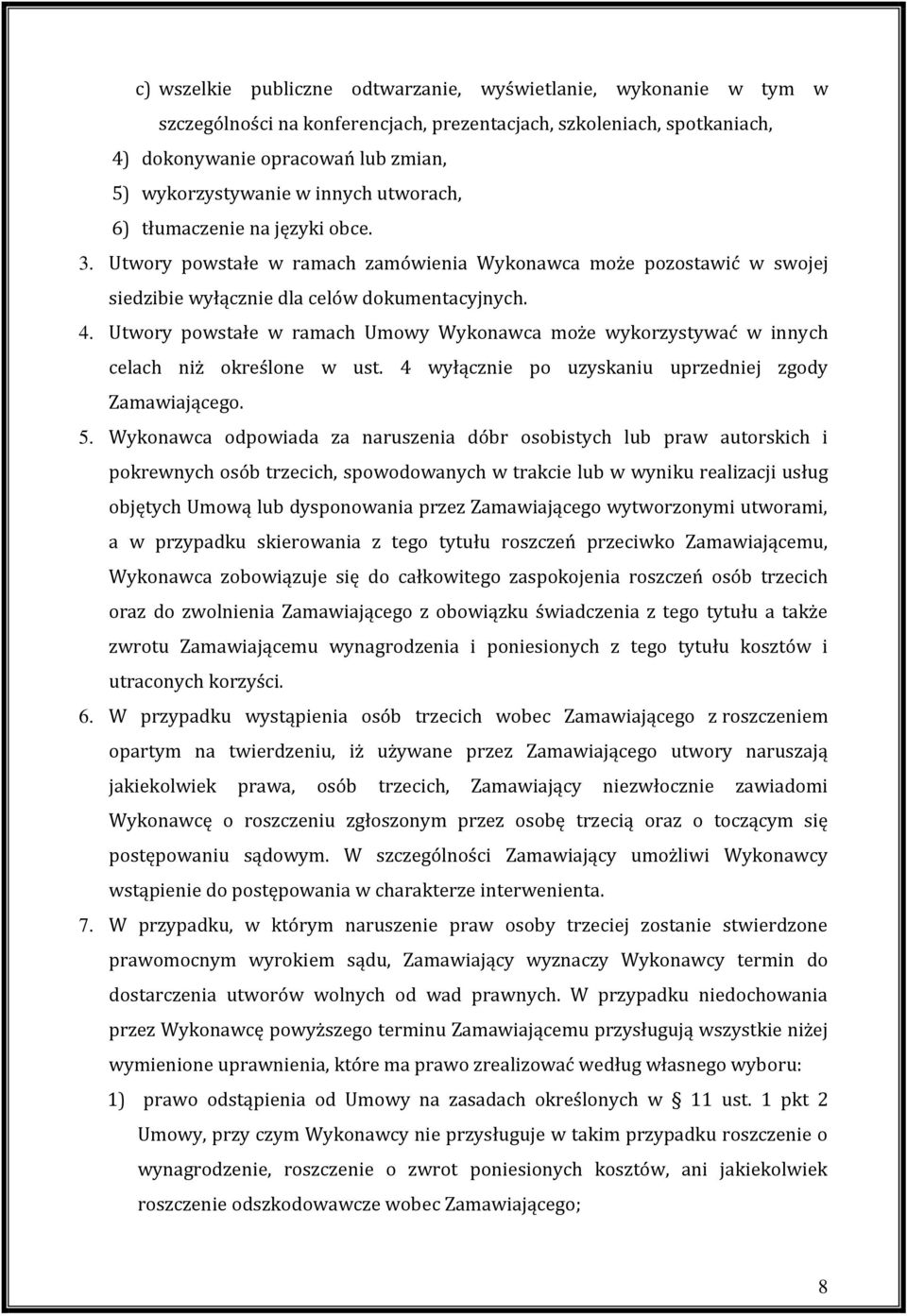 Utwory powstałe w ramach Umowy Wykonawca może wykorzystywać w innych celach niż określone w ust. 4 wyłącznie po uzyskaniu uprzedniej zgody Zamawiającego. 5.