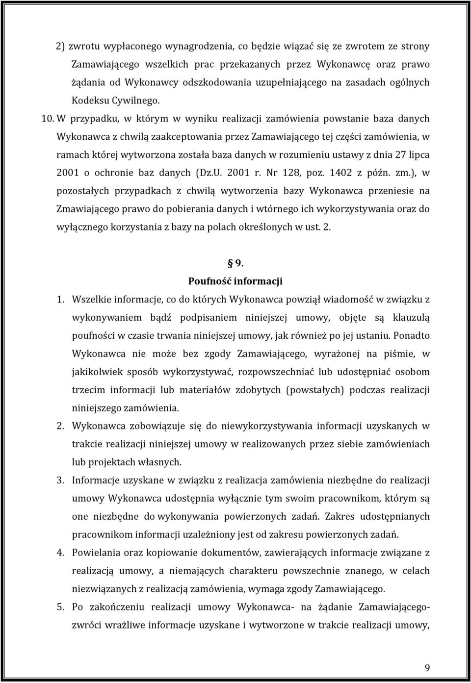 W przypadku, w którym w wyniku realizacji zamówienia powstanie baza danych Wykonawca z chwilą zaakceptowania przez Zamawiającego tej części zamówienia, w ramach której wytworzona została baza danych