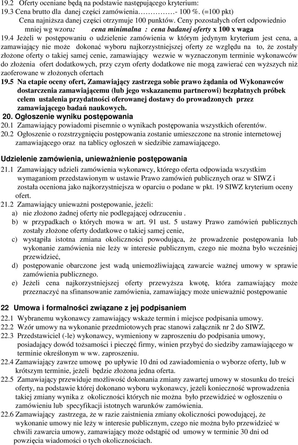 4 JeŜeli w postępowaniu o udzielenie zamówienia w którym jedynym kryterium jest cena, a zamawiający nie moŝe dokonać wyboru najkorzystniejszej oferty ze względu na to, Ŝe zostały złoŝone oferty o