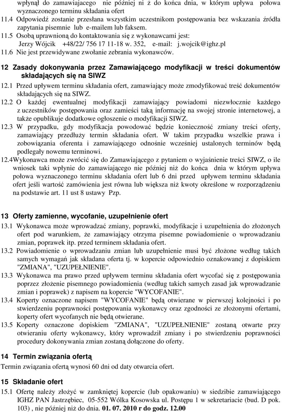 5 Osobą uprawnioną do kontaktowania się z wykonawcami jest: Jerzy Wójcik +48/22/ 756 17 11-18 w. 352, e-mail: j.wojcik@ighz.pl 11.6 Nie jest przewidywane zwołanie zebrania wykonawców.