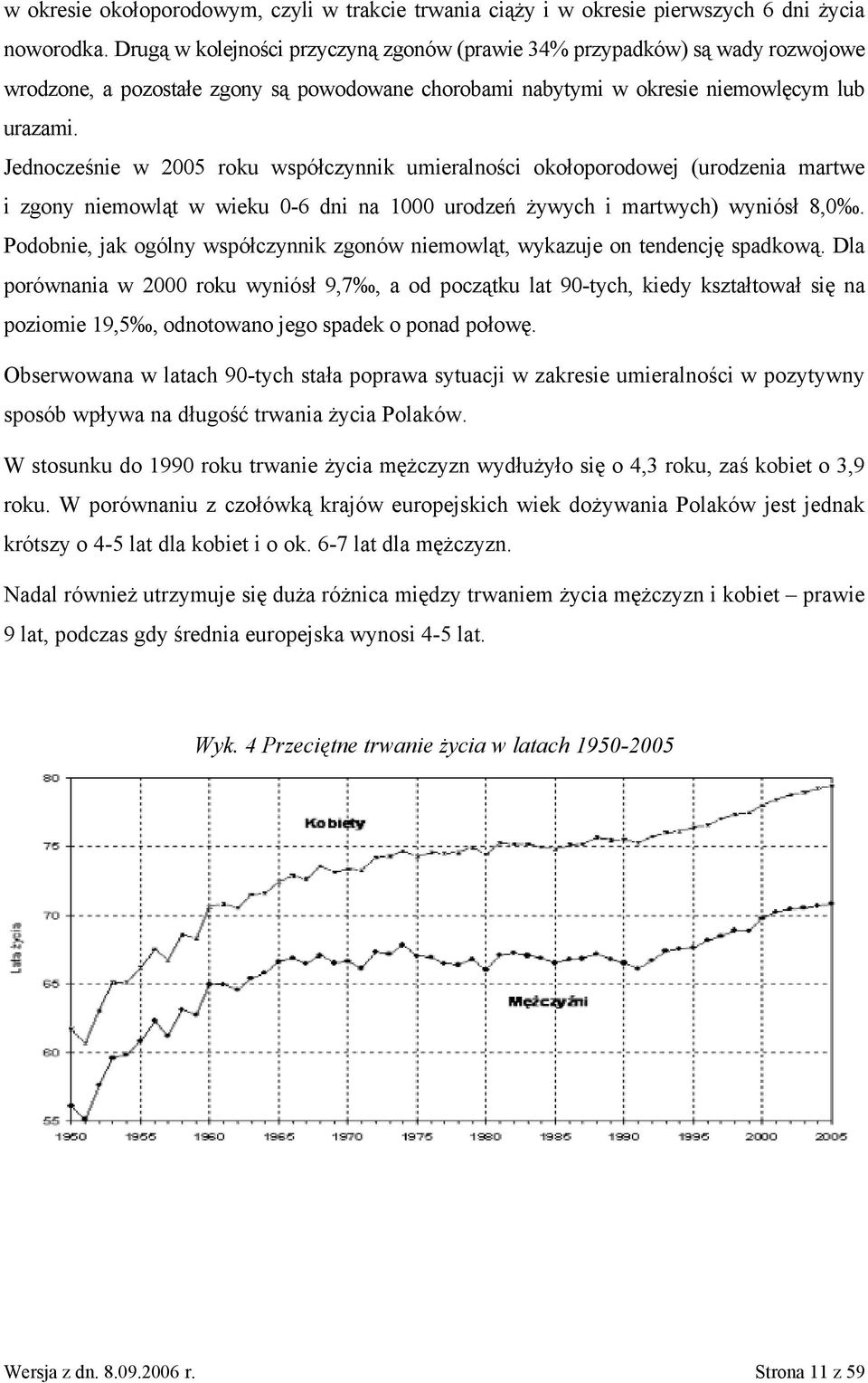 Jednocześnie w 2005 roku współczynnik umieralności okołoporodowej (urodzenia martwe i zgony niemowląt w wieku 0-6 dni na 1000 urodzeń żywych i martwych) wyniósł 8,0.