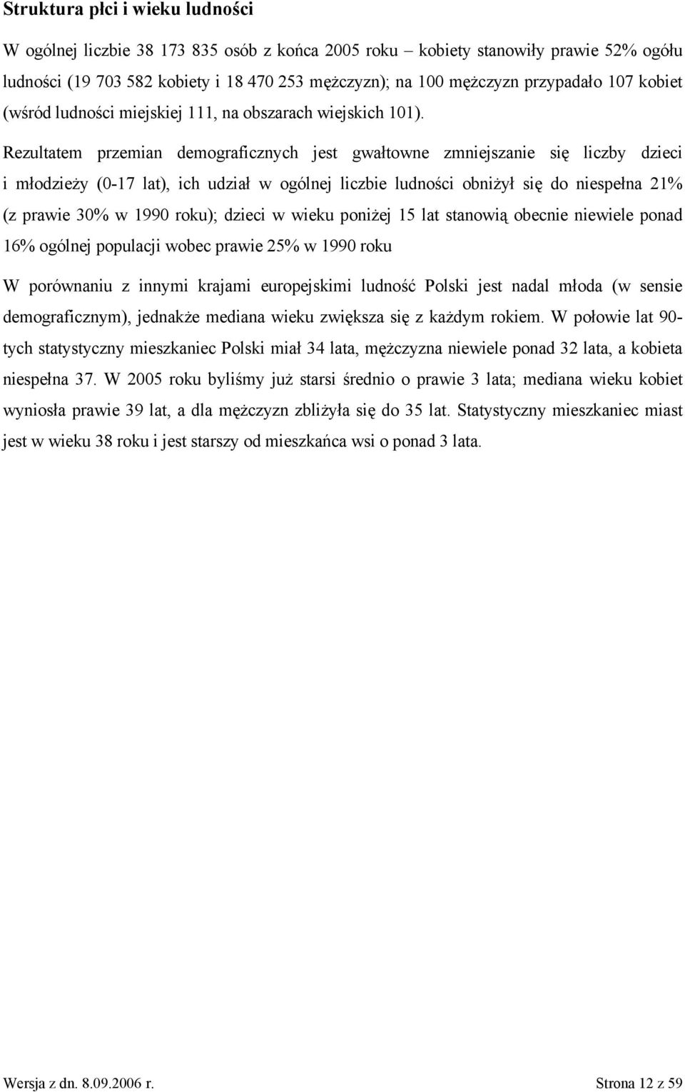 Rezultatem przemian demograficznych jest gwałtowne zmniejszanie się liczby dzieci i młodzieży (0-17 lat), ich udział w ogólnej liczbie ludności obniżył się do niespełna 21% (z prawie 30% w 1990