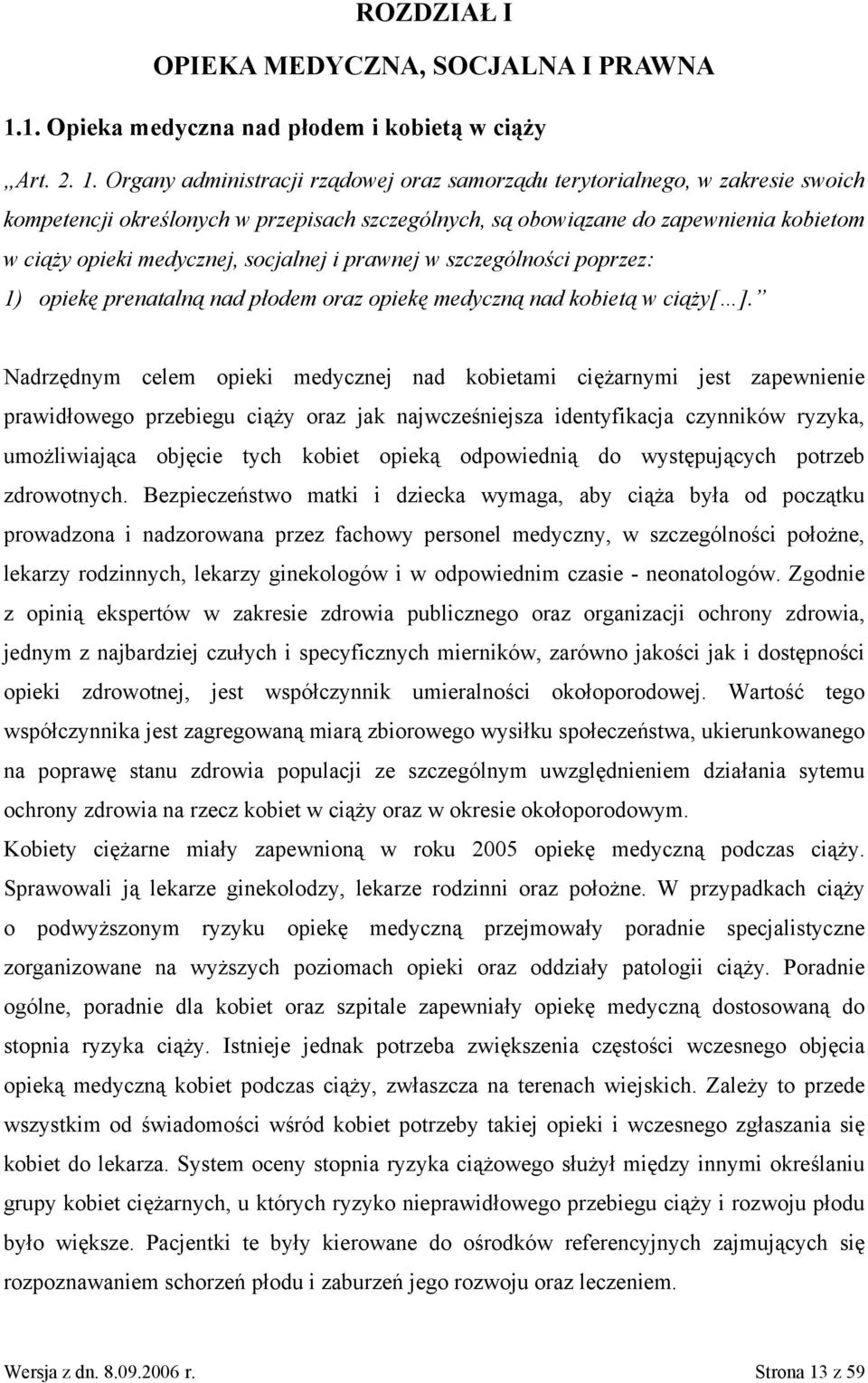 Organy administracji rządowej oraz samorządu terytorialnego, w zakresie swoich kompetencji określonych w przepisach szczególnych, są obowiązane do zapewnienia kobietom w ciąży opieki medycznej,