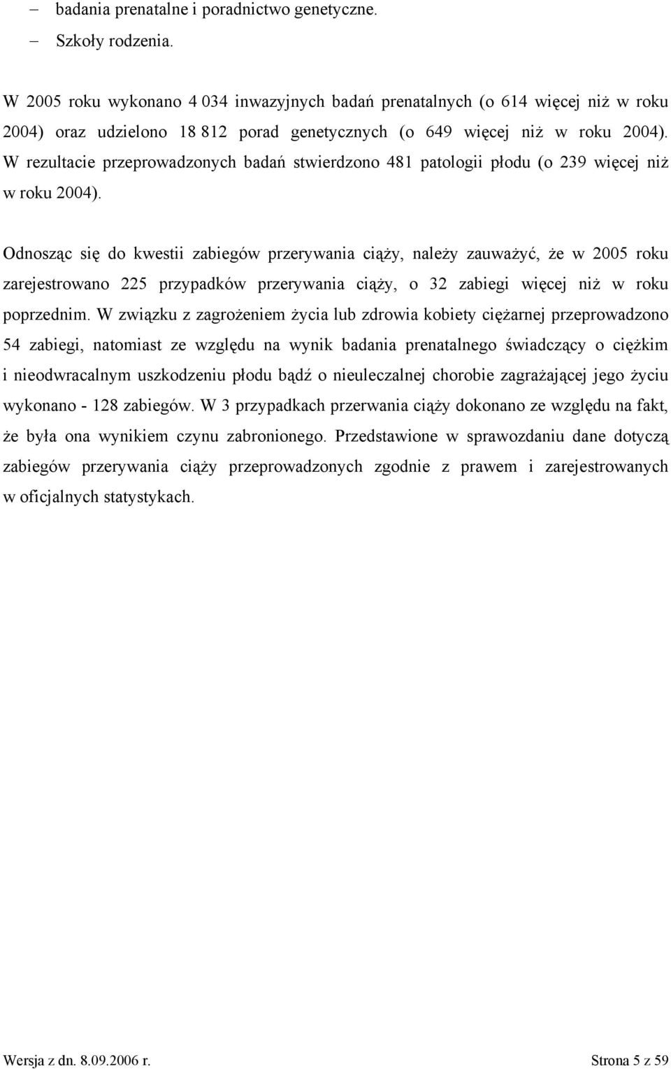 W rezultacie przeprowadzonych badań stwierdzono 481 patologii płodu (o 239 więcej niż w roku 2004).