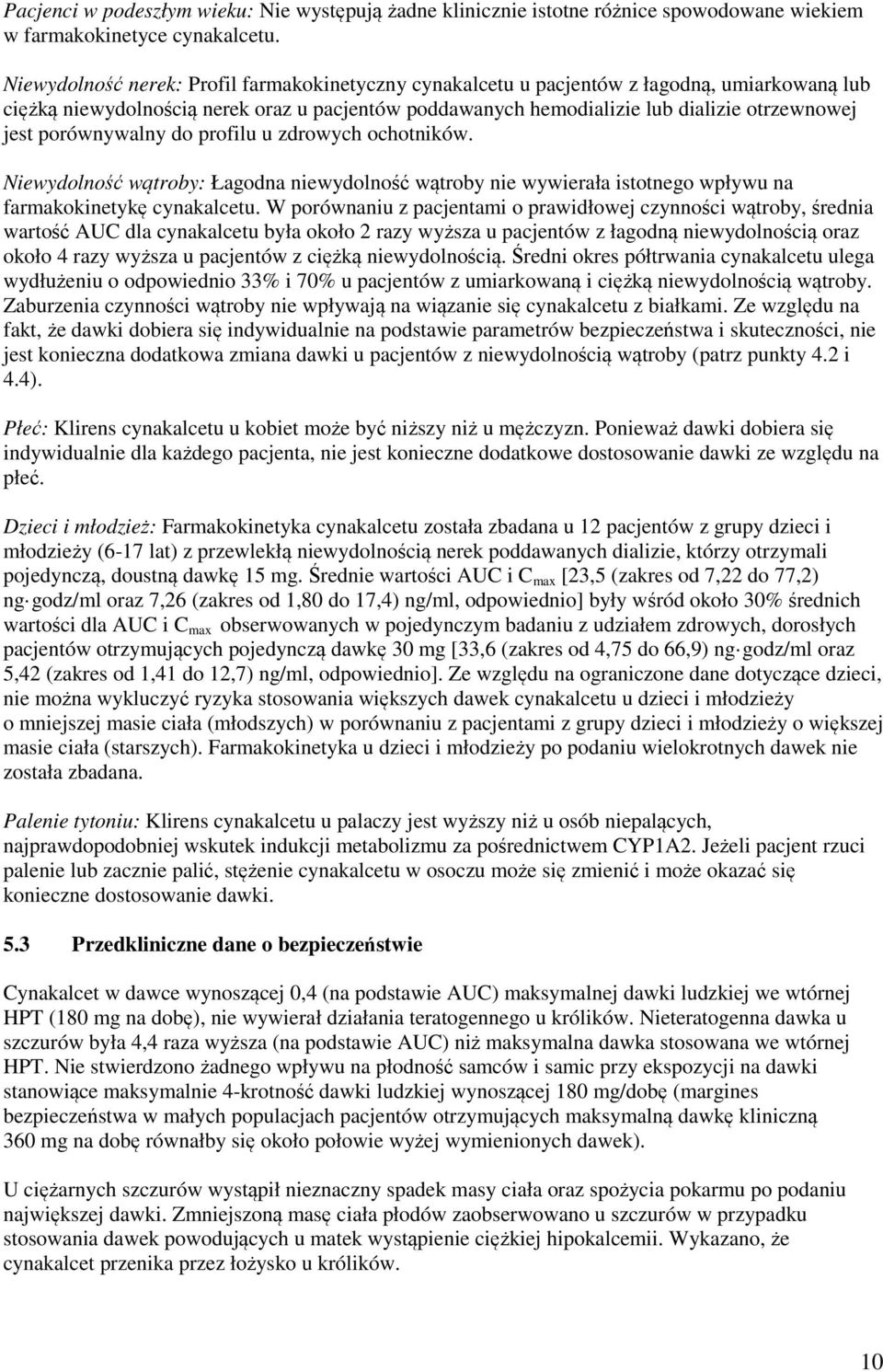 porównywalny do profilu u zdrowych ochotników. Niewydolność wątroby: Łagodna niewydolność wątroby nie wywierała istotnego wpływu na farmakokinetykę cynakalcetu.