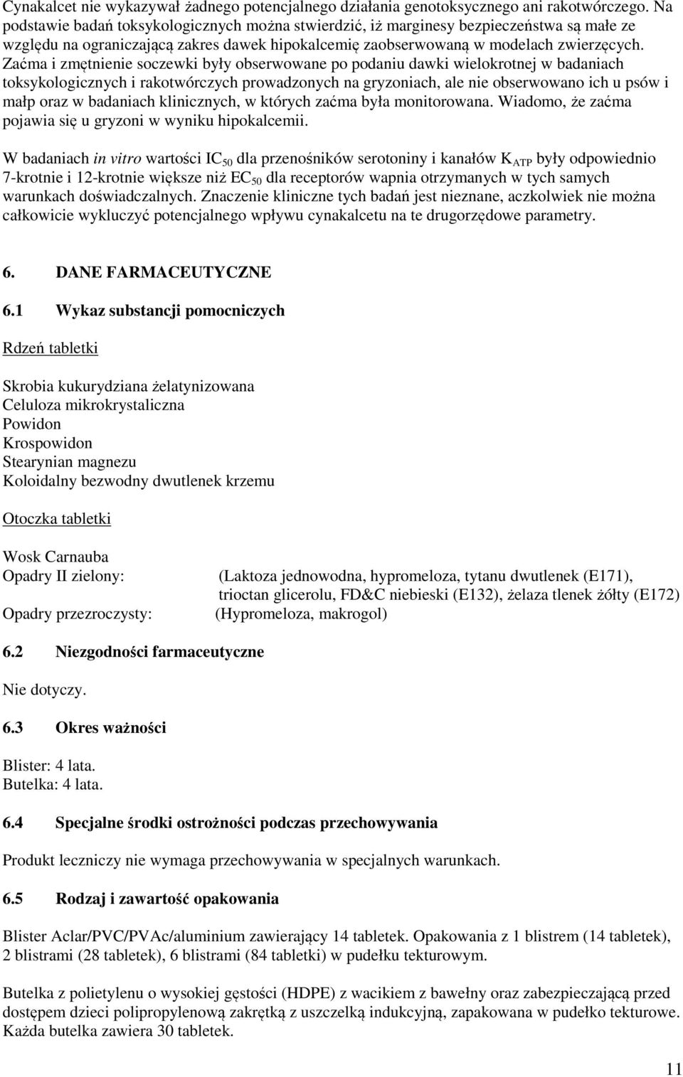 Zaćma i zmętnienie soczewki były obserwowane po podaniu dawki wielokrotnej w badaniach toksykologicznych i rakotwórczych prowadzonych na gryzoniach, ale nie obserwowano ich u psów i małp oraz w