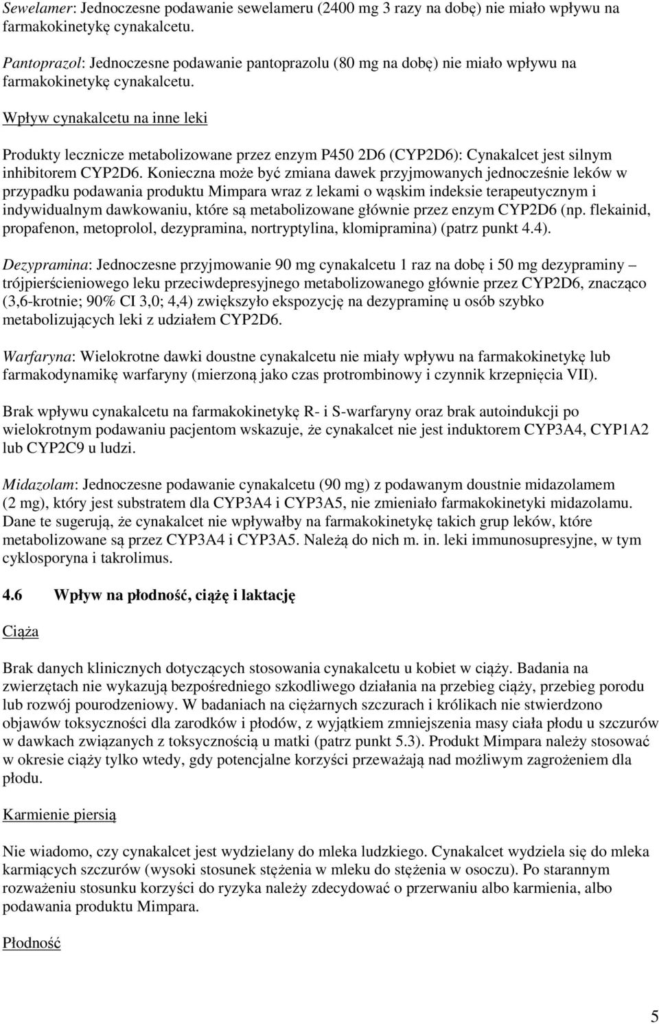 Wpływ cynakalcetu na inne leki Produkty lecznicze metabolizowane przez enzym P450 2D6 (CYP2D6): Cynakalcet jest silnym inhibitorem CYP2D6.