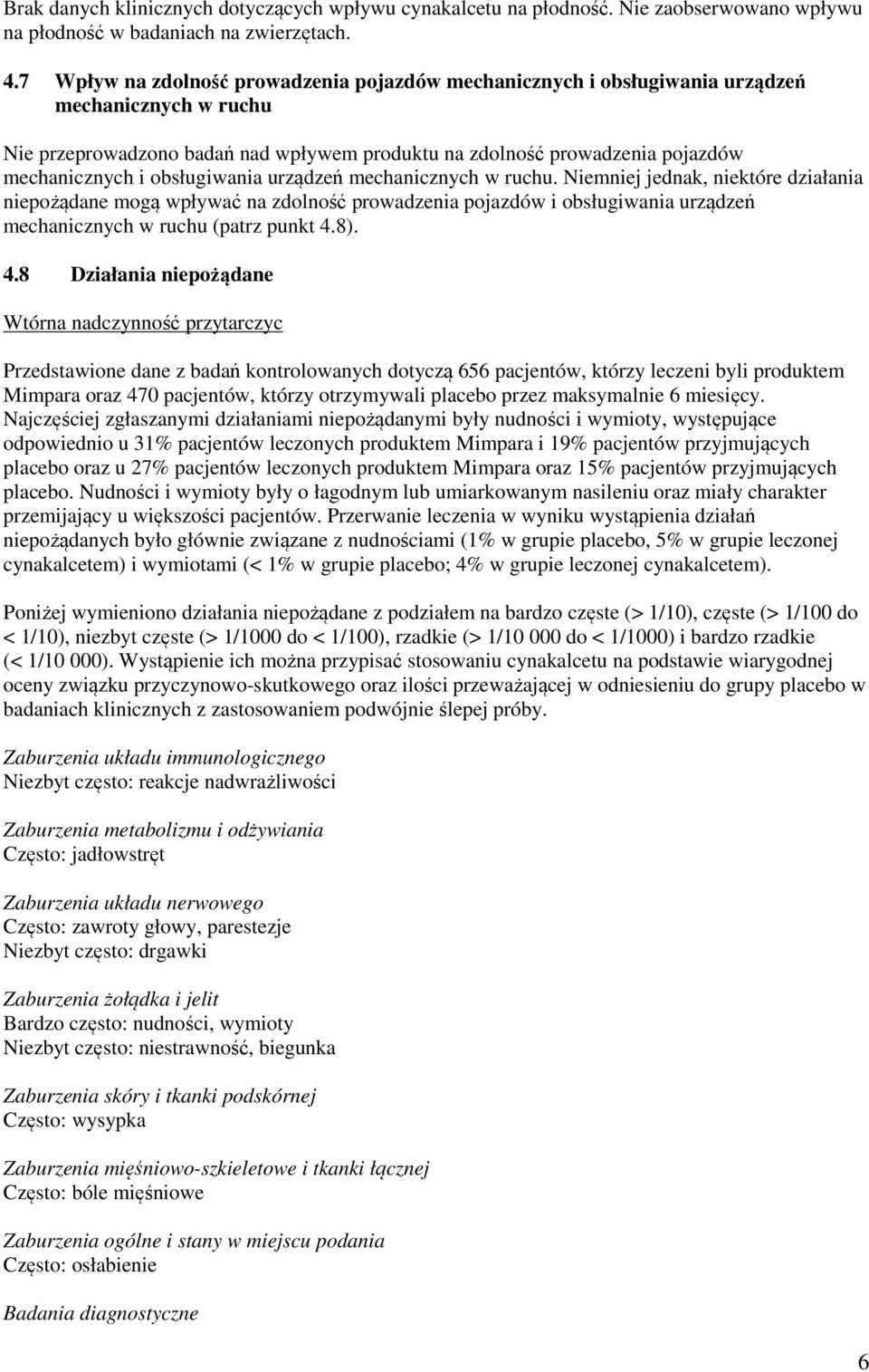 obsługiwania urządzeń mechanicznych w ruchu. Niemniej jednak, niektóre działania niepożądane mogą wpływać na zdolność prowadzenia pojazdów i obsługiwania urządzeń mechanicznych w ruchu (patrz punkt 4.