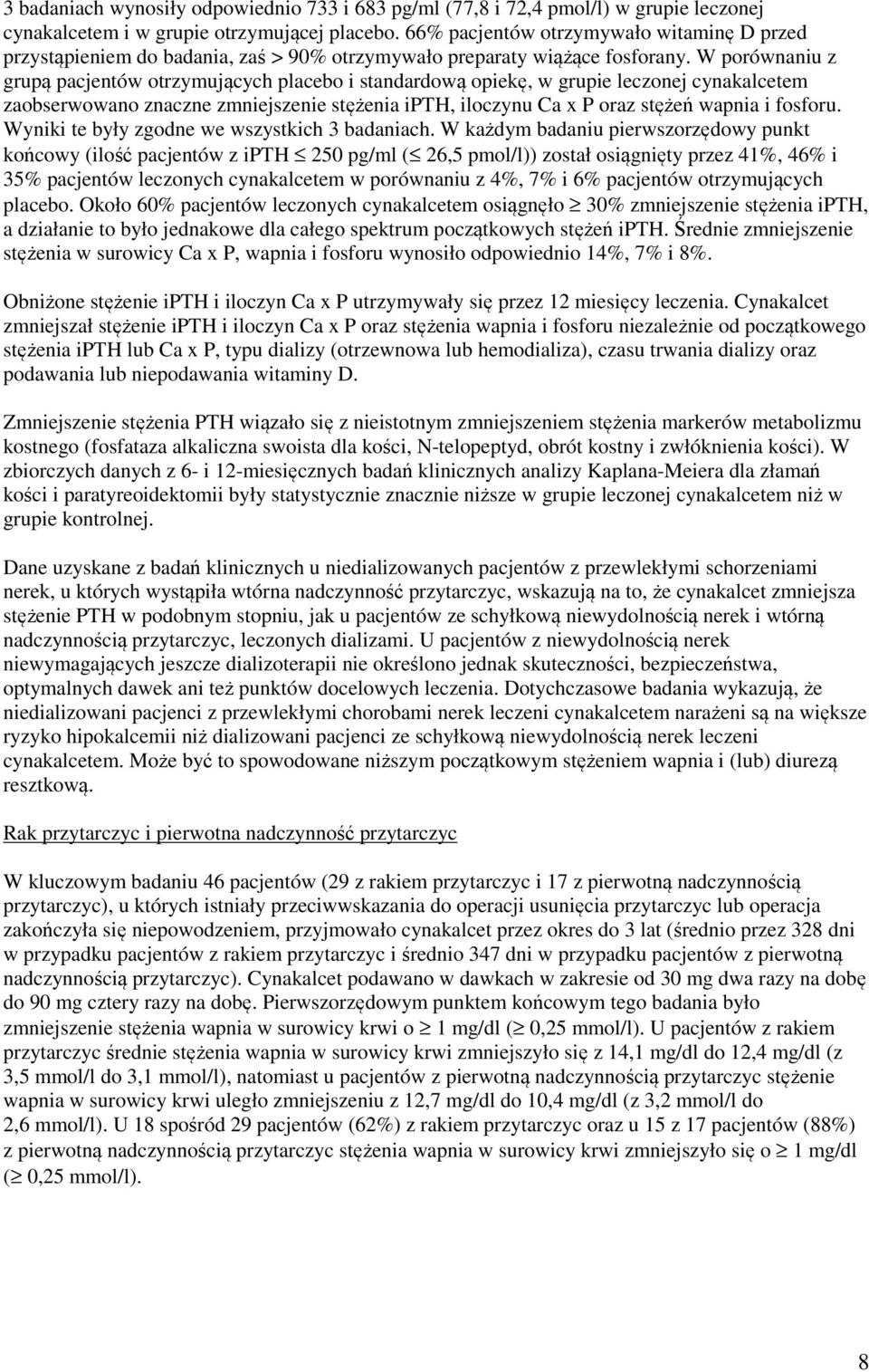 W porównaniu z grupą pacjentów otrzymujących placebo i standardową opiekę, w grupie leczonej cynakalcetem zaobserwowano znaczne zmniejszenie stężenia ipth, iloczynu Ca x P oraz stężeń wapnia i