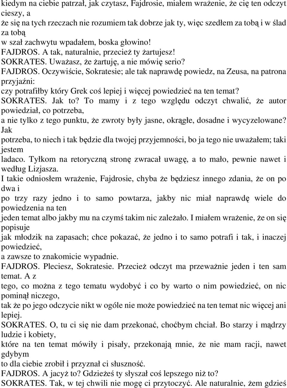 SOKRATES. Jak to? To mamy i z tego względu odczyt chwalić, że autor powiedział, co potrzeba, a nie tylko z tego punktu, że zwroty były jasne, okrągłe, dosadne i wycyzelowane?