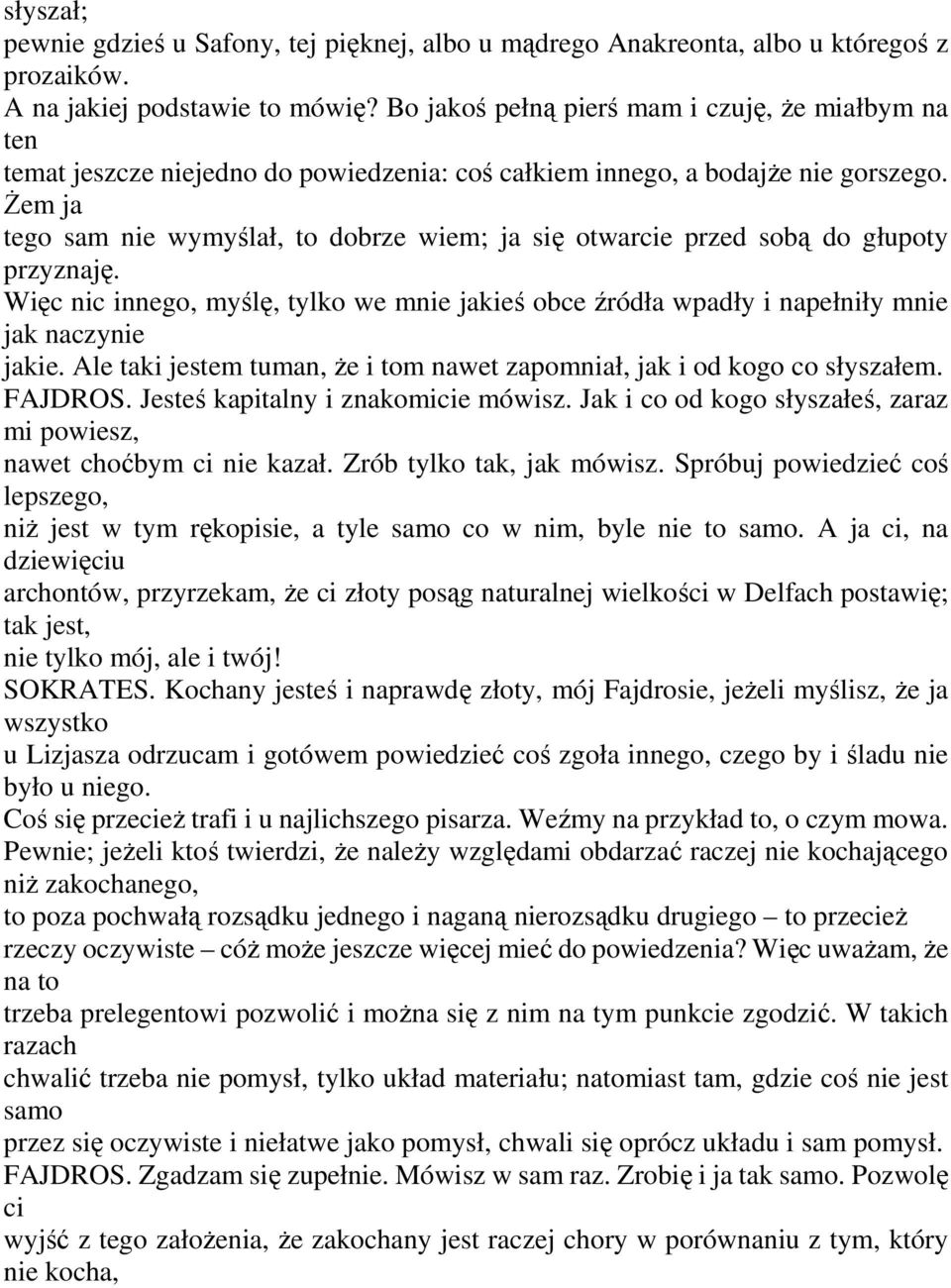 Żem ja tego sam nie wymyślał, to dobrze wiem; ja się otwarcie przed sobą do głupoty przyznaję. Więc nic innego, myślę, tylko we mnie jakieś obce źródła wpadły i napełniły mnie jak naczynie jakie.