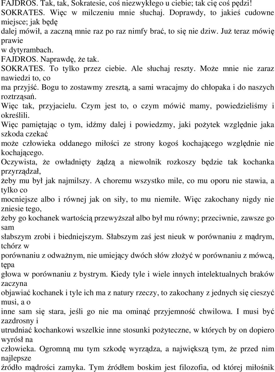 To tylko przez ciebie. Ale słuchaj reszty. Może mnie nie zaraz nawiedzi to, co ma przyjść. Bogu to zostawmy zresztą, a sami wracajmy do chłopaka i do naszych roztrząsań. Więc tak, przyjacielu.