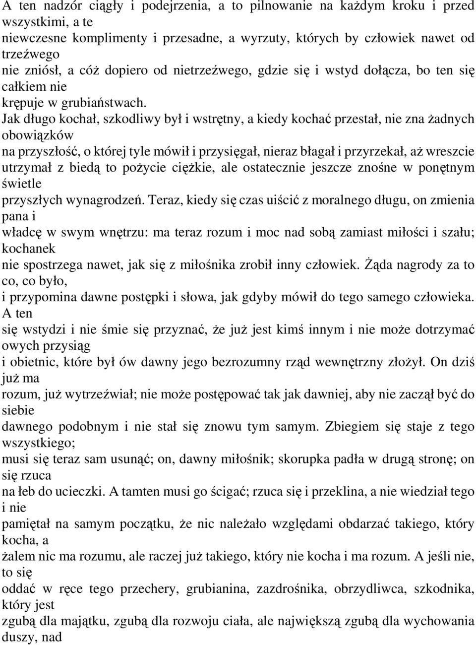 Jak długo kochał, szkodliwy był i wstrętny, a kiedy kochać przestał, nie zna żadnych obowiązków na przyszłość, o której tyle mówił i przysięgał, nieraz błagał i przyrzekał, aż wreszcie utrzymał z