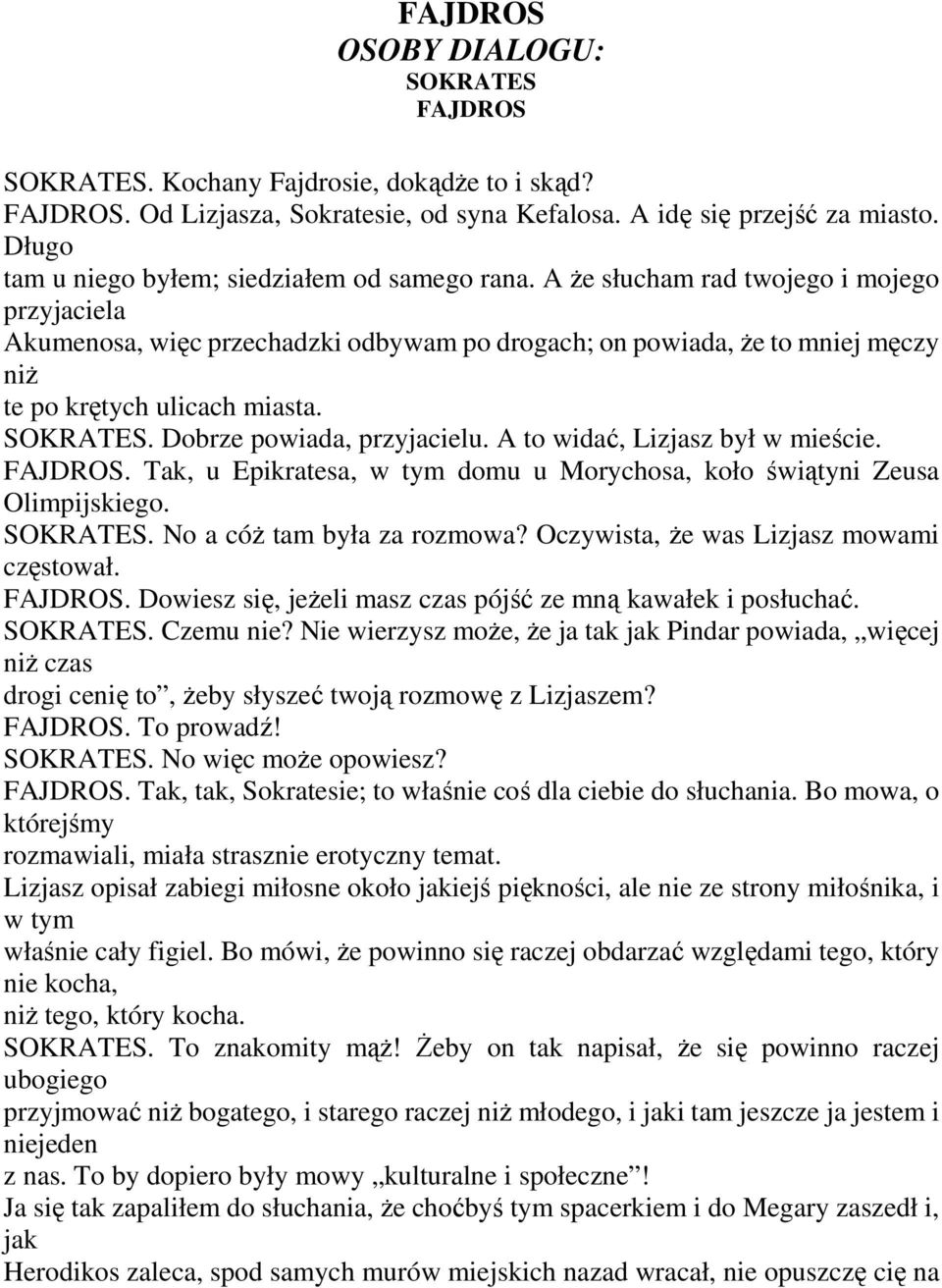 A że słucham rad twojego i mojego przyjaciela Akumenosa, więc przechadzki odbywam po drogach; on powiada, że to mniej męczy niż te po krętych ulicach miasta. SOKRATES. Dobrze powiada, przyjacielu.