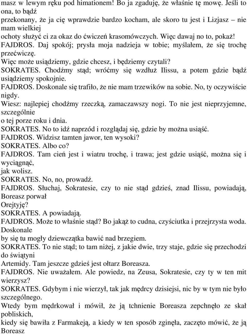 Daj spokój; prysła moja nadzieja w tobie; myślałem, że się trochę przećwiczę. Więc może usiądziemy, gdzie chcesz, i będziemy czytali? SOKRATES.