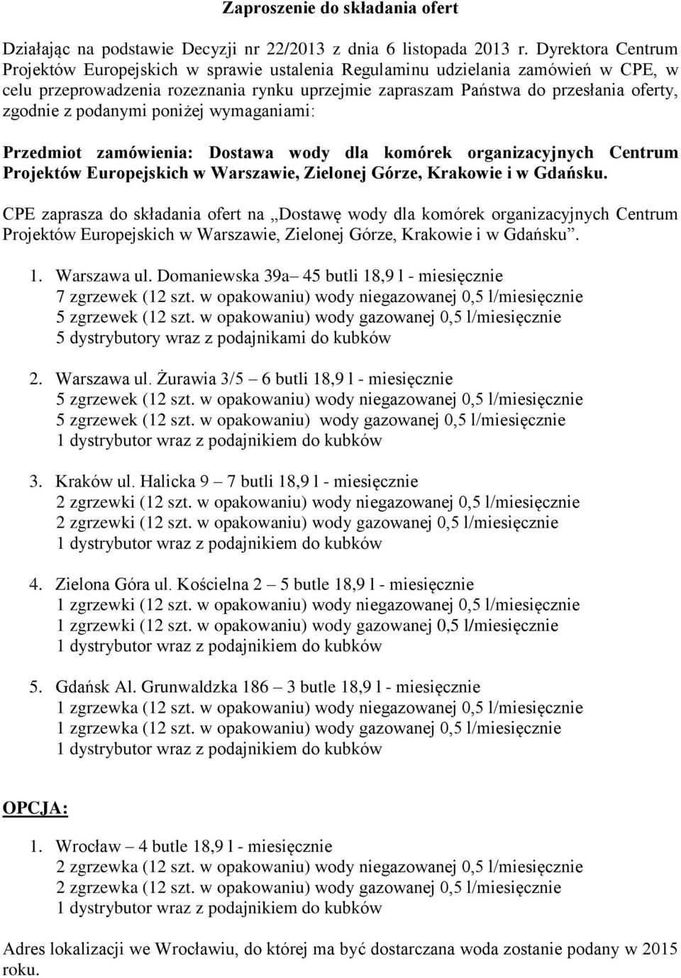 podanymi poniżej wymaganiami: Przedmiot zamówienia: Dostawa wody dla komórek organizacyjnych Centrum Projektów Europejskich w Warszawie, Zielonej Górze, Krakowie i w Gdańsku.